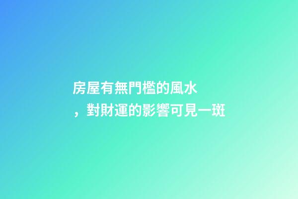 房屋有無門檻的風水，對財運的影響可見一斑
